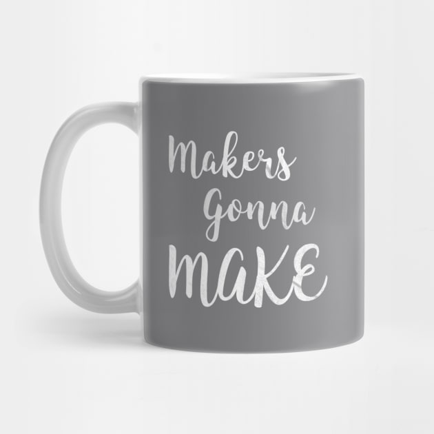 Makers gonna make by nerdydesigns